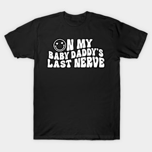 On My Baby Daddy's Last Nerve T-Shirt